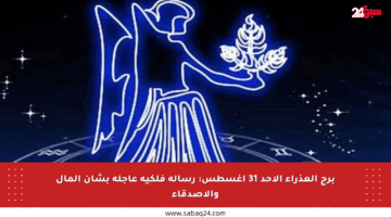 برج العذراء الأحد 31 أغسطس: رسالة فلكية عاجلة بشأن المال والأصدقاء